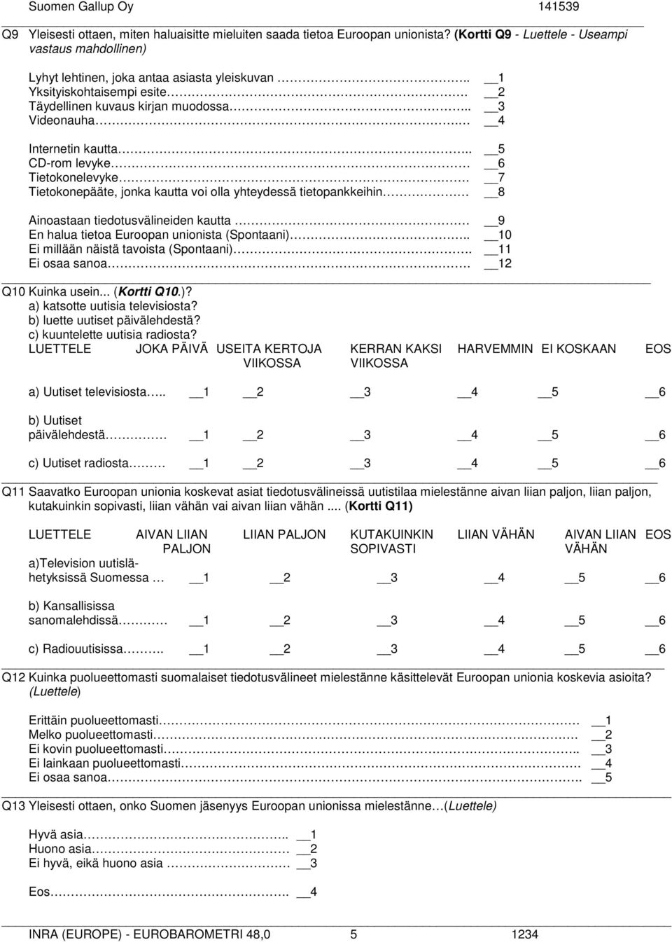 Tietokonepääte, jonka kautta voi olla yhteydessä tietopankkeihin 1 2 3 4 5 6 7 8 Ainoastaan tiedotusvälineiden kautta 9 En halua tietoa Euroopan unionista (Spontaani).