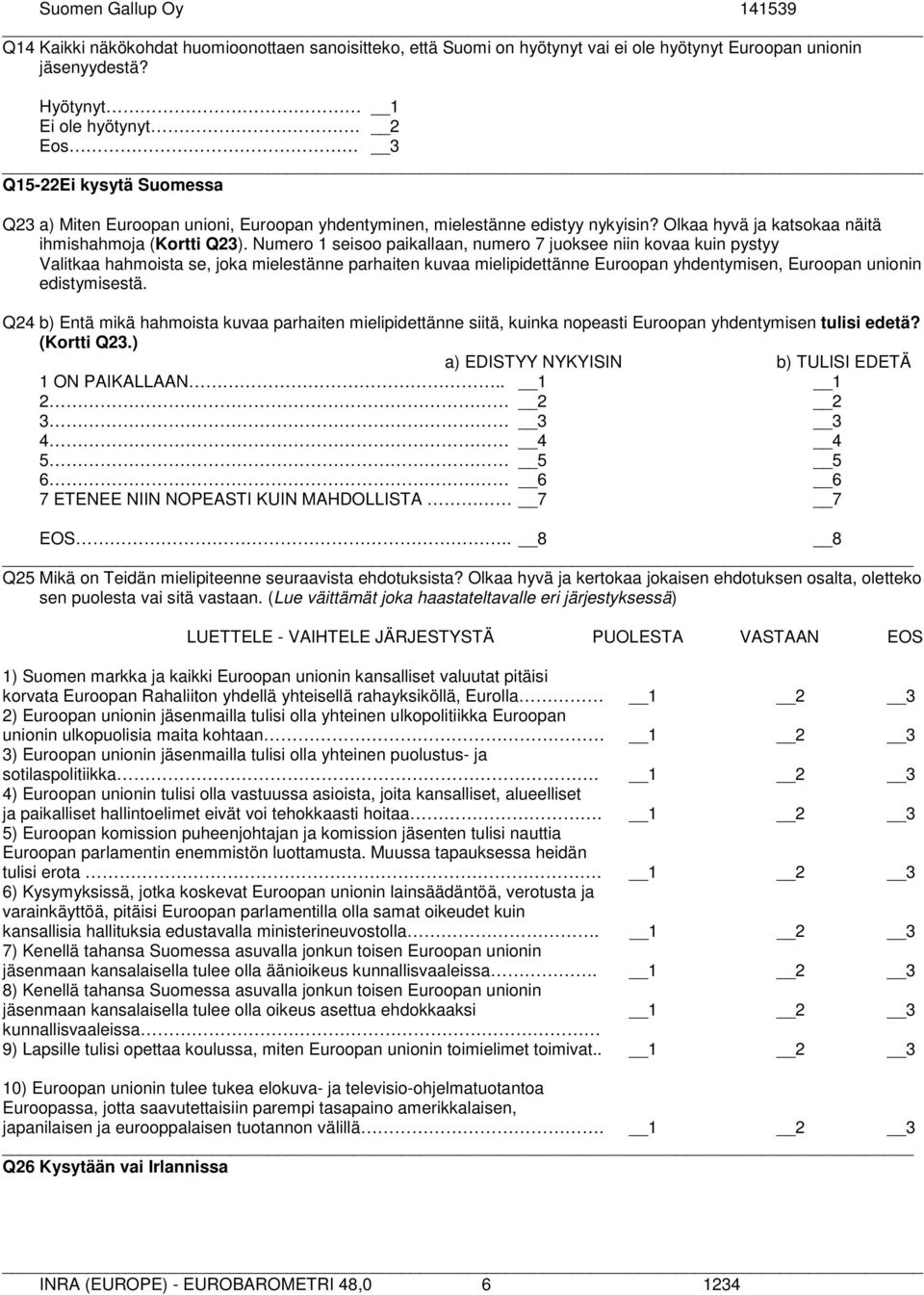 Numero 1 seisoo paikallaan, numero 7 juoksee niin kovaa kuin pystyy Valitkaa hahmoista se, joka mielestänne parhaiten kuvaa mielipidettänne Euroopan yhdentymisen, Euroopan unionin edistymisestä.