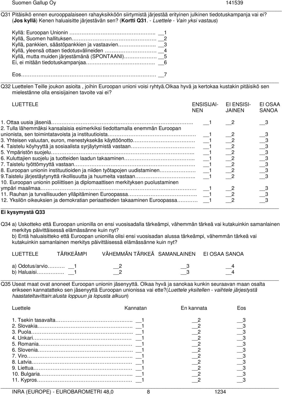 3 Kyllä, yleensä ottaen tiedotusvälineiden 4 Kyllä, mutta muiden järjestämänä (SPONTAANI). 5 Ei, ei mitään tiedotuskampanjaa.