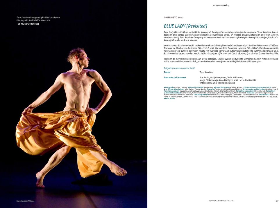 Tero Saarinen tanssi teoksen ensi kertaa Lyonin tanssibiennaalissa syyskuussa 2008, 25 vuotta alkuperäisteoksen ensi-illan jälkeen.