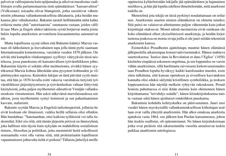 Bakunin taisteli hellittämättä näitä kahta erilaista mutta yhtä autoritaarista suuntausta vastaan, joiden välillä taas Marx ja Engels aluksi taktisista syistä horjuivat mutta joista hekin lopulta