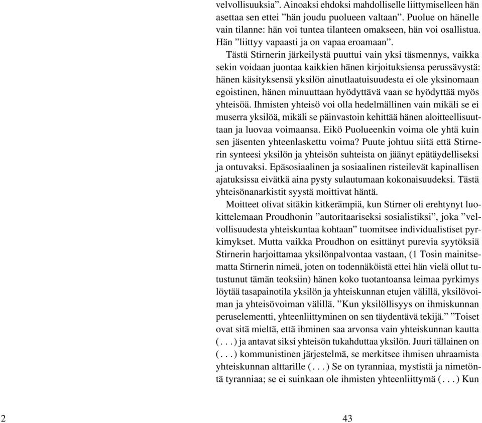 Tästä Stirnerin järkeilystä puuttui vain yksi täsmennys, vaikka sekin voidaan juontaa kaikkien hänen kirjoituksiensa perussävystä: hänen käsityksensä yksilön ainutlaatuisuudesta ei ole yksinomaan