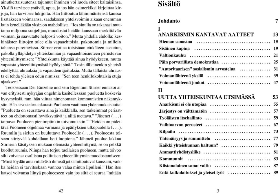 Jos sinulla on takanasi muutama miljoona suojelijaa, muodostat heidän kanssaan merkittävän voiman, ja saavutatte helposti voiton.