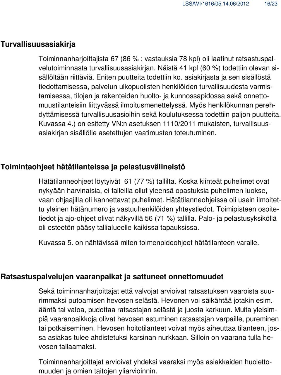 asiakirjasta ja sen sisällöstä tiedottamisessa, palvelun ulkopuolisten henkilöiden turvallisuudesta varmistamisessa, tilojen ja rakenteiden huolto- ja kunnossapidossa sekä onnettomuustilanteisiin