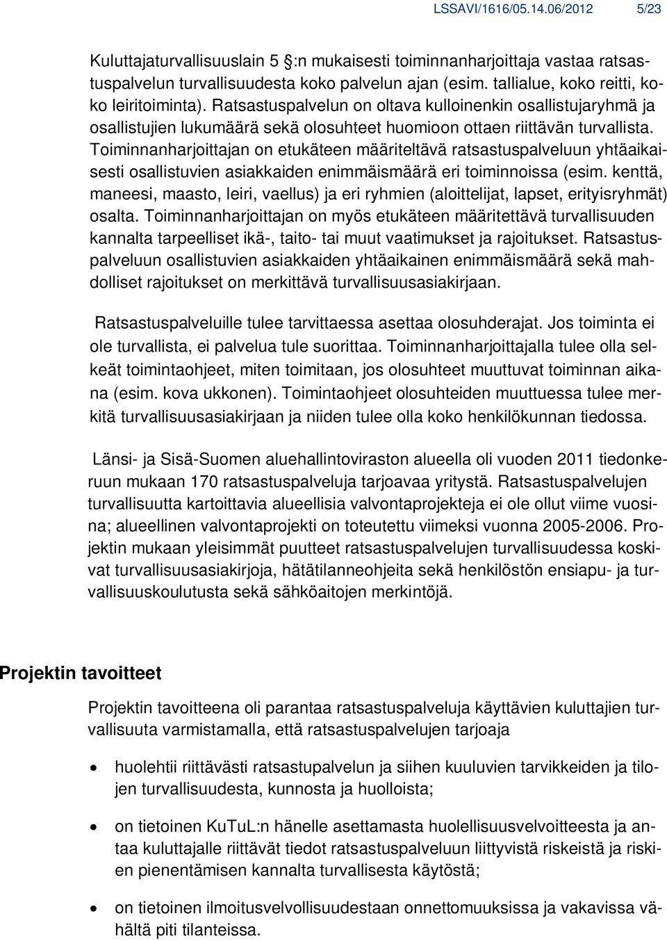 Toiminnanharjoittajan on etukäteen määriteltävä ratsastuspalveluun yhtäaikaisesti osallistuvien asiakkaiden enimmäismäärä eri toiminnoissa (esim.