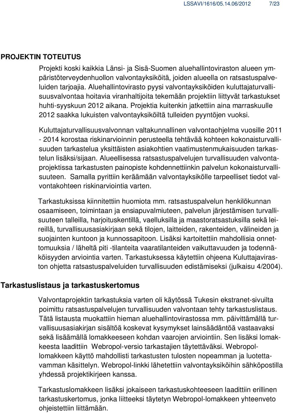 Aluehallintovirasto pyysi valvontayksiköiden kuluttajaturvallisuusvalvontaa hoitavia viranhaltijoita tekemään projektiin liittyvät tarkastukset huhti-syyskuun 2012 aikana.