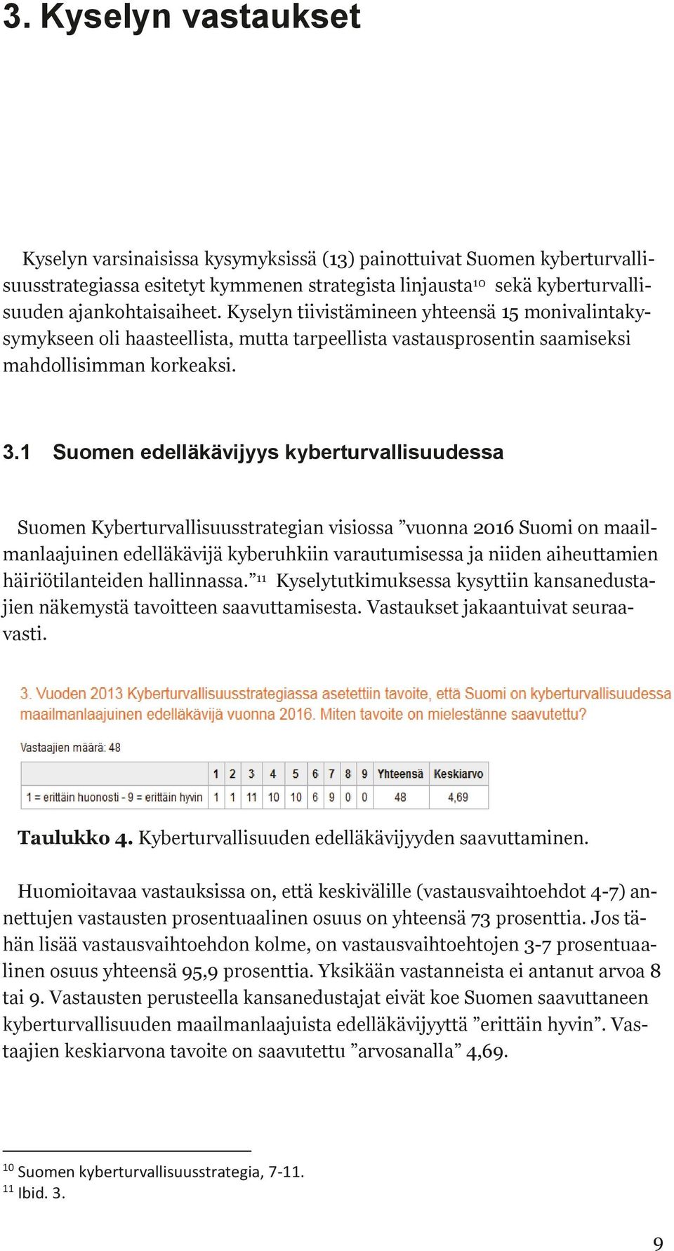 1 Suomen edelläkävijyys kyberturvallisuudessa Suomen Kyberturvallisuusstrategian visiossa vuonna 2016 Suomi on maailmanlaajuinen edelläkävijä kyberuhkiin varautumisessa ja niiden aiheuttamien