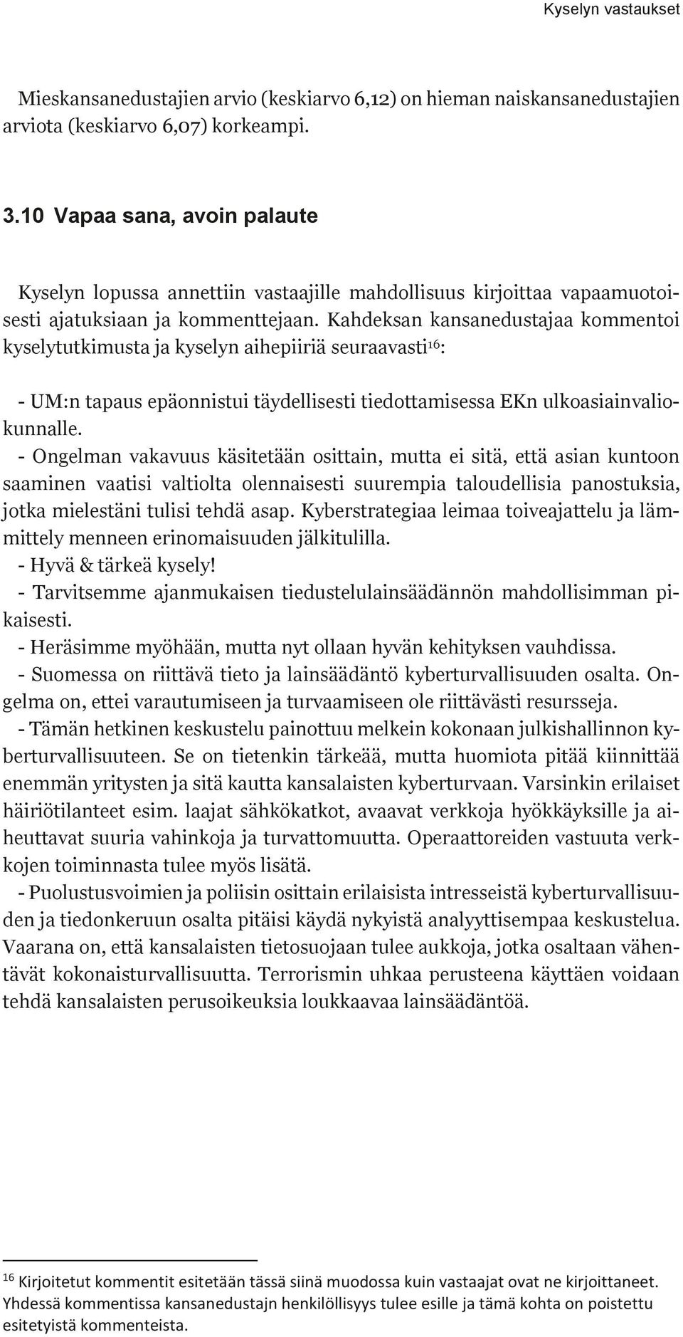 Kahdeksan kansanedustajaa kommentoi kyselytutkimusta ja kyselyn aihepiiriä seuraavasti 16 : - UM:n tapaus epäonnistui täydellisesti tiedottamisessa EKn ulkoasiainvaliokunnalle.