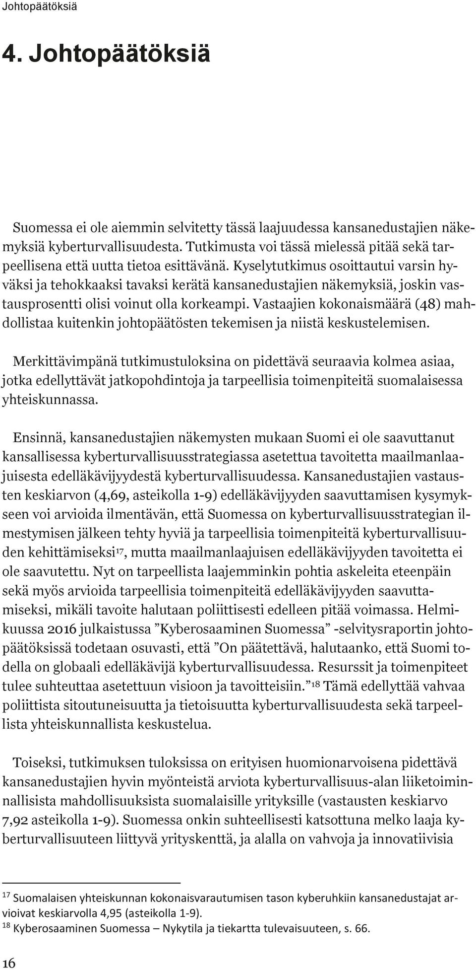 Kyselytutkimus osoittautui varsin hyväksi ja tehokkaaksi tavaksi kerätä kansanedustajien näkemyksiä, joskin vastausprosentti olisi voinut olla korkeampi.