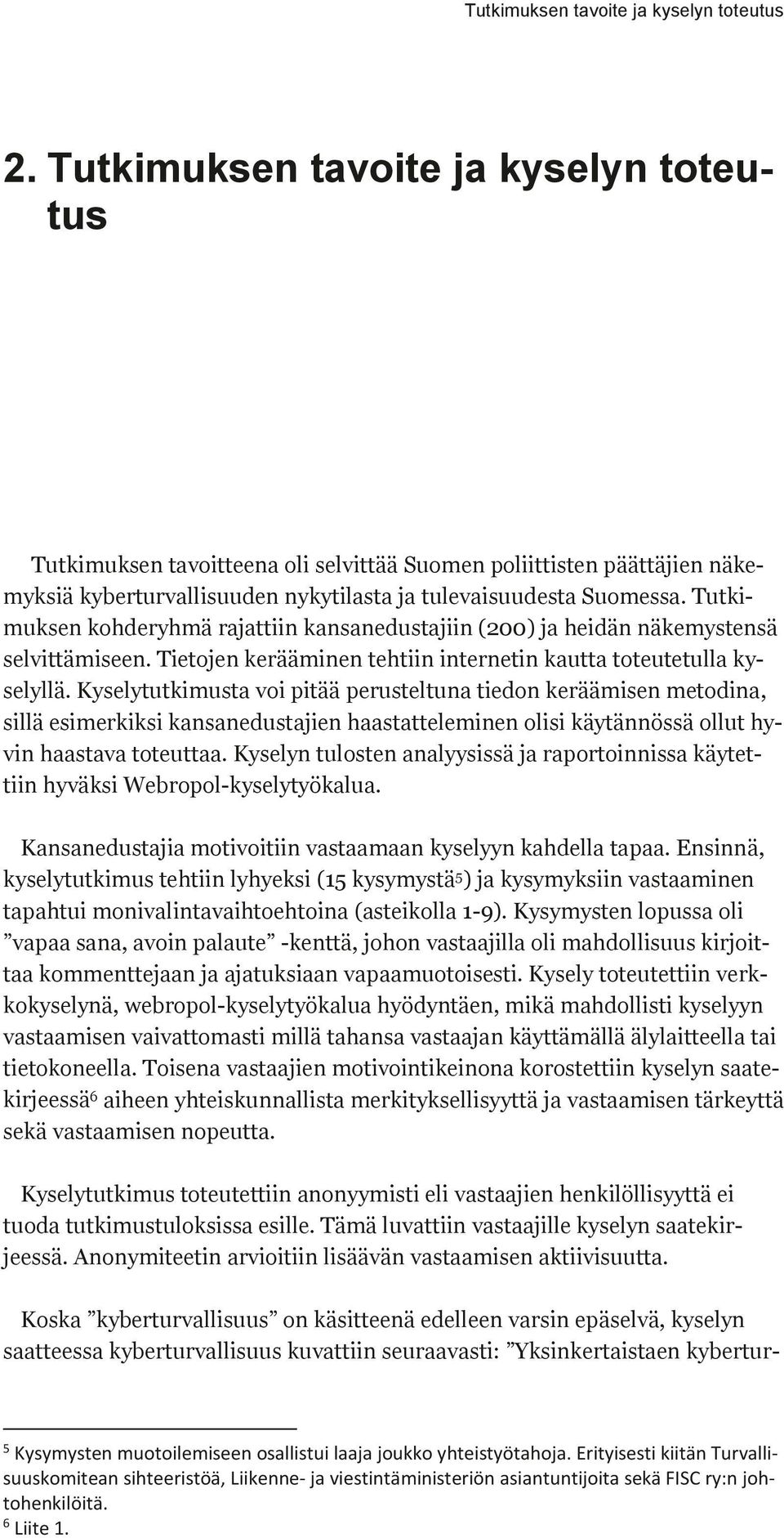 Tutkimuksen kohderyhmä rajattiin kansanedustajiin (200) ja heidän näkemystensä selvittämiseen. Tietojen kerääminen tehtiin internetin kautta toteutetulla kyselyllä.