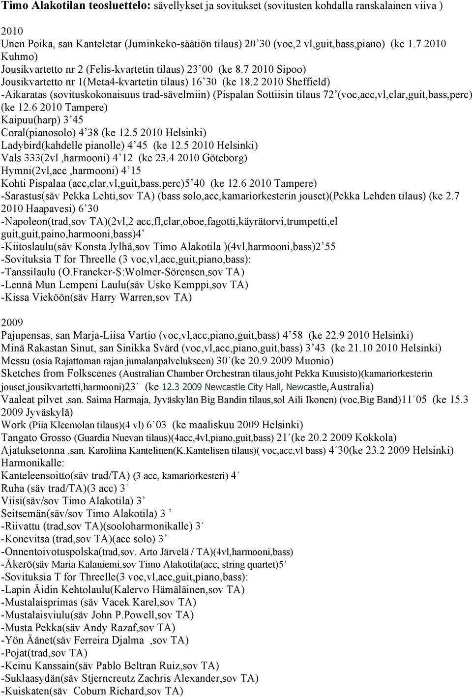 2 2010 Sheffield) -Aikaratas (sovituskokonaisuus trad-sävelmiin) (Pispalan Sottiisin tilaus 72 (voc,acc,vl,clar,guit,bass,perc) (ke 12.6 2010 Tampere) Kaipuu(harp) 3 45 Coral(pianosolo) 4 38 (ke 12.