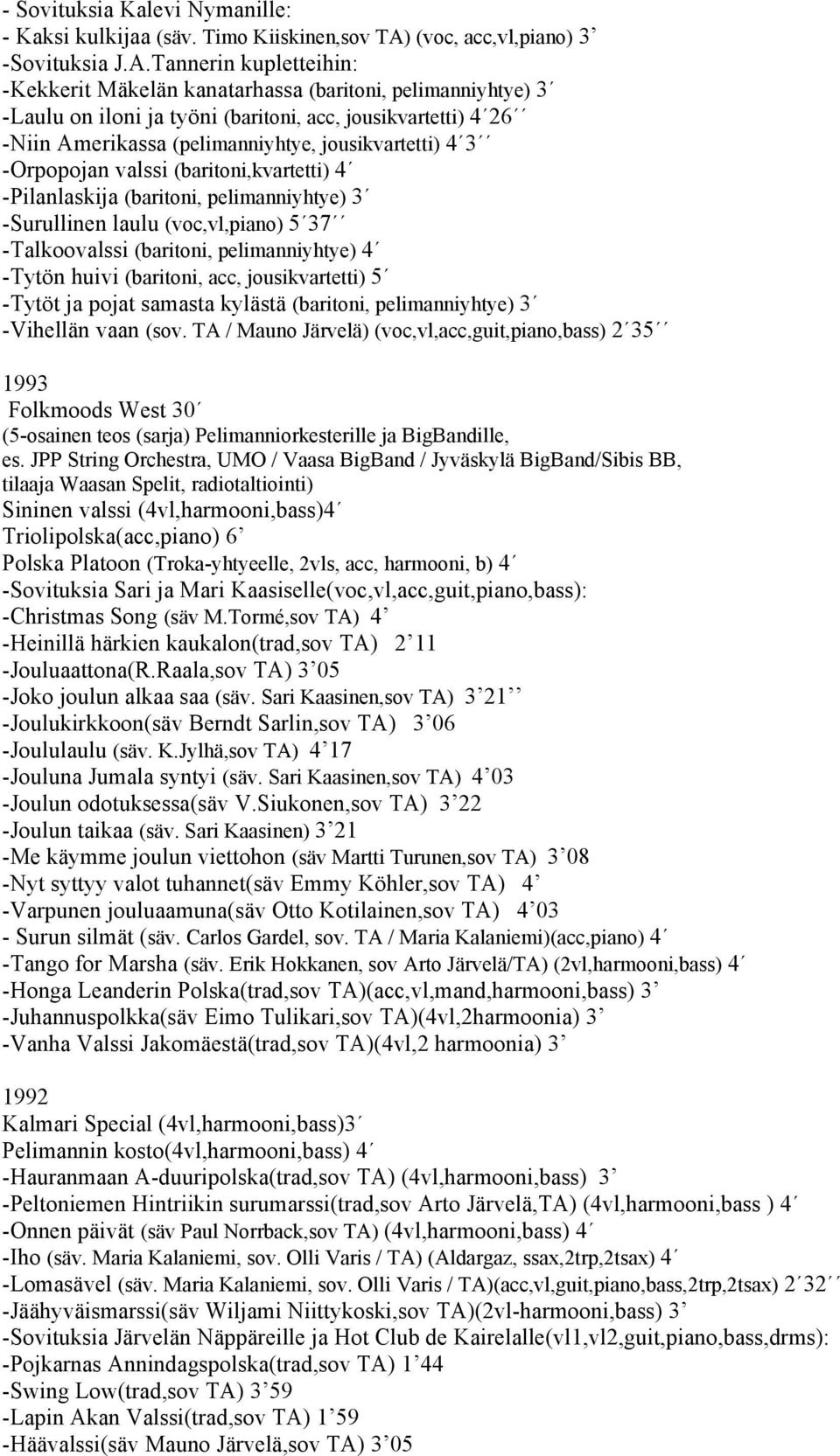 Tannerin kupletteihin: -Kekkerit Mäkelän kanatarhassa (baritoni, pelimanniyhtye) 3 -Laulu on iloni ja työni (baritoni, acc, jousikvartetti) 4 26 -Niin Amerikassa (pelimanniyhtye, jousikvartetti) 4 3