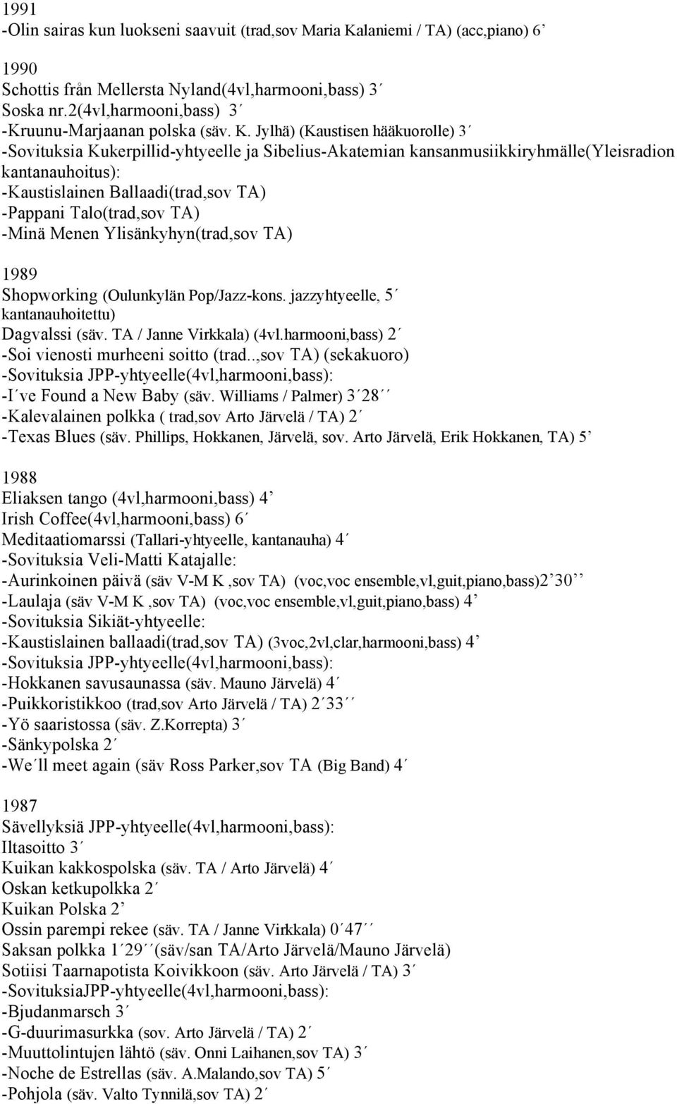 Jylhä) (Kaustisen hääkuorolle) 3 -Sovituksia Kukerpillid-yhtyeelle ja Sibelius-Akatemian kansanmusiikkiryhmälle(yleisradion kantanauhoitus): -Kaustislainen Ballaadi(trad,sov TA) -Pappani