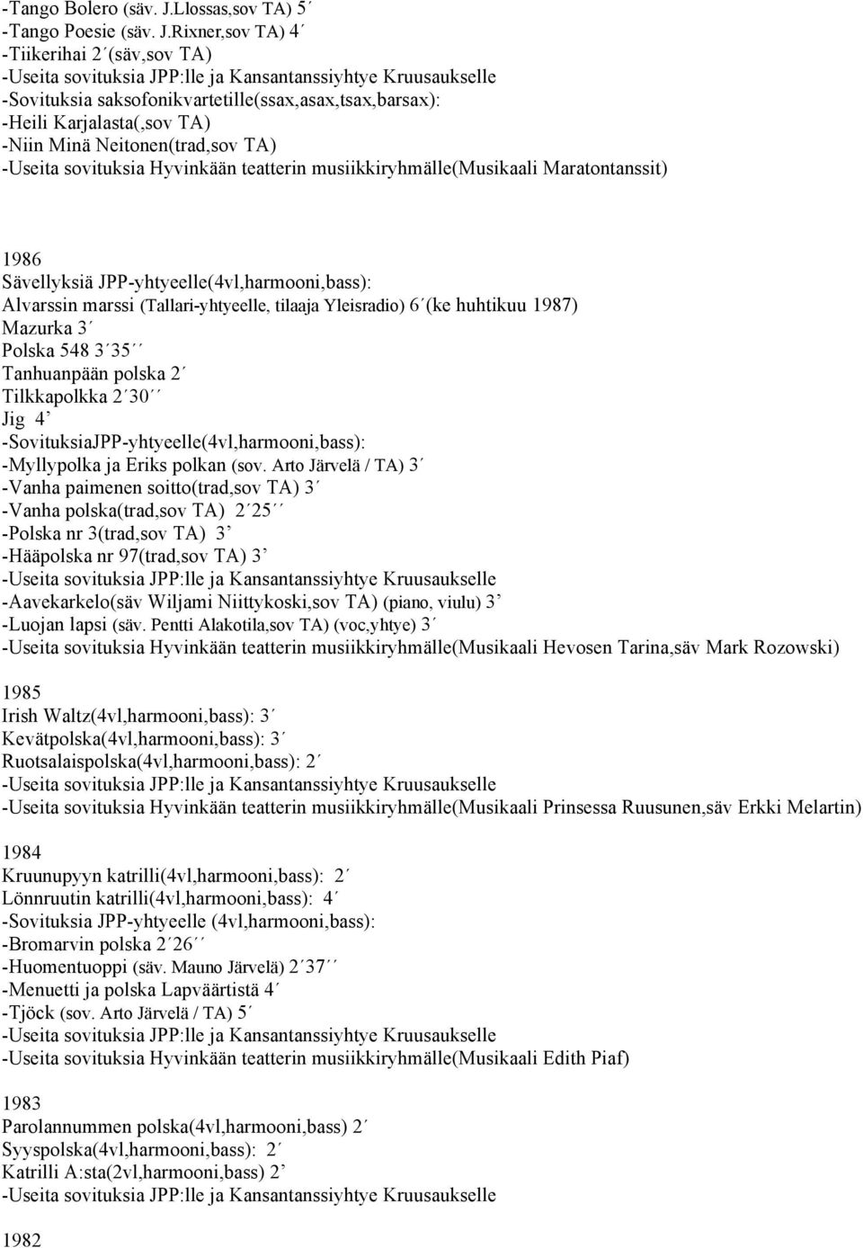Rixner,sov TA) 4 -Tiikerihai 2 (säv,sov TA) -Useita sovituksia JPP:lle ja Kansantanssiyhtye Kruusaukselle -Sovituksia saksofonikvartetille(ssax,asax,tsax,barsax): -Heili Karjalasta(,sov TA) -Niin