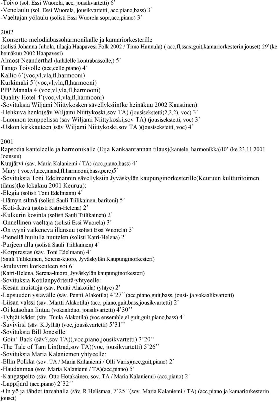 tilaaja Haapavesi Folk 2002 / Timo Hannula) ( acc,fl,ssax,guit,kamariorkesterin jouset) 29 (ke heinäkuu 2002 Haapavesi) Almost Neanderthal (kahdelle kontrabassolle,) 5 Tango Toivolle