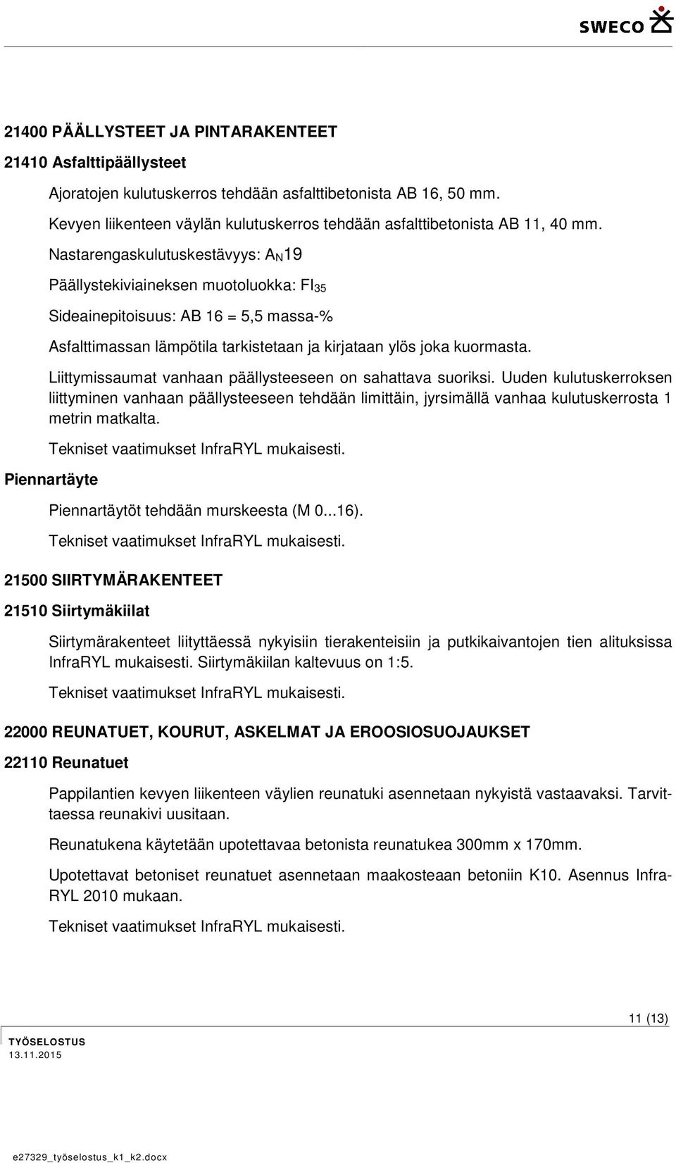 Nastarengaskulutuskestävyys: A N19 Päällystekiviaineksen muotoluokka: FI 35 Sideainepitoisuus: AB 16 = 5,5 massa-% Asfalttimassan lämpötila tarkistetaan ja kirjataan ylös joka kuormasta.