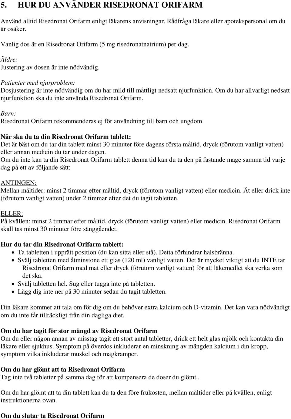 Patienter med njurproblem: Dosjustering är inte nödvändig om du har mild till måttligt nedsatt njurfunktion. Om du har allvarligt nedsatt njurfunktion ska du inte använda Risedronat Orifarm.