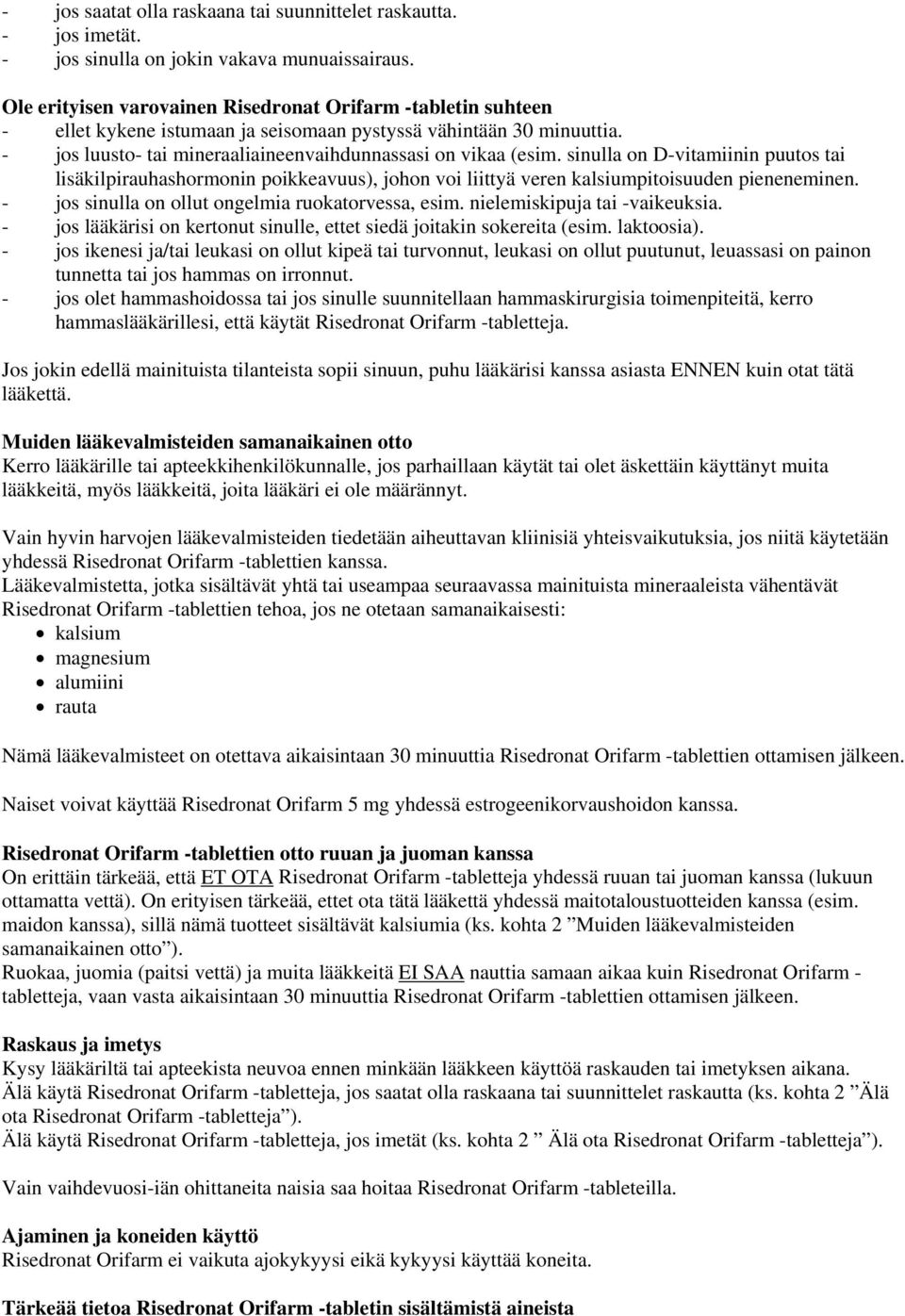 sinulla on D-vitamiinin puutos tai lisäkilpirauhashormonin poikkeavuus), johon voi liittyä veren kalsiumpitoisuuden pieneneminen. - jos sinulla on ollut ongelmia ruokatorvessa, esim.