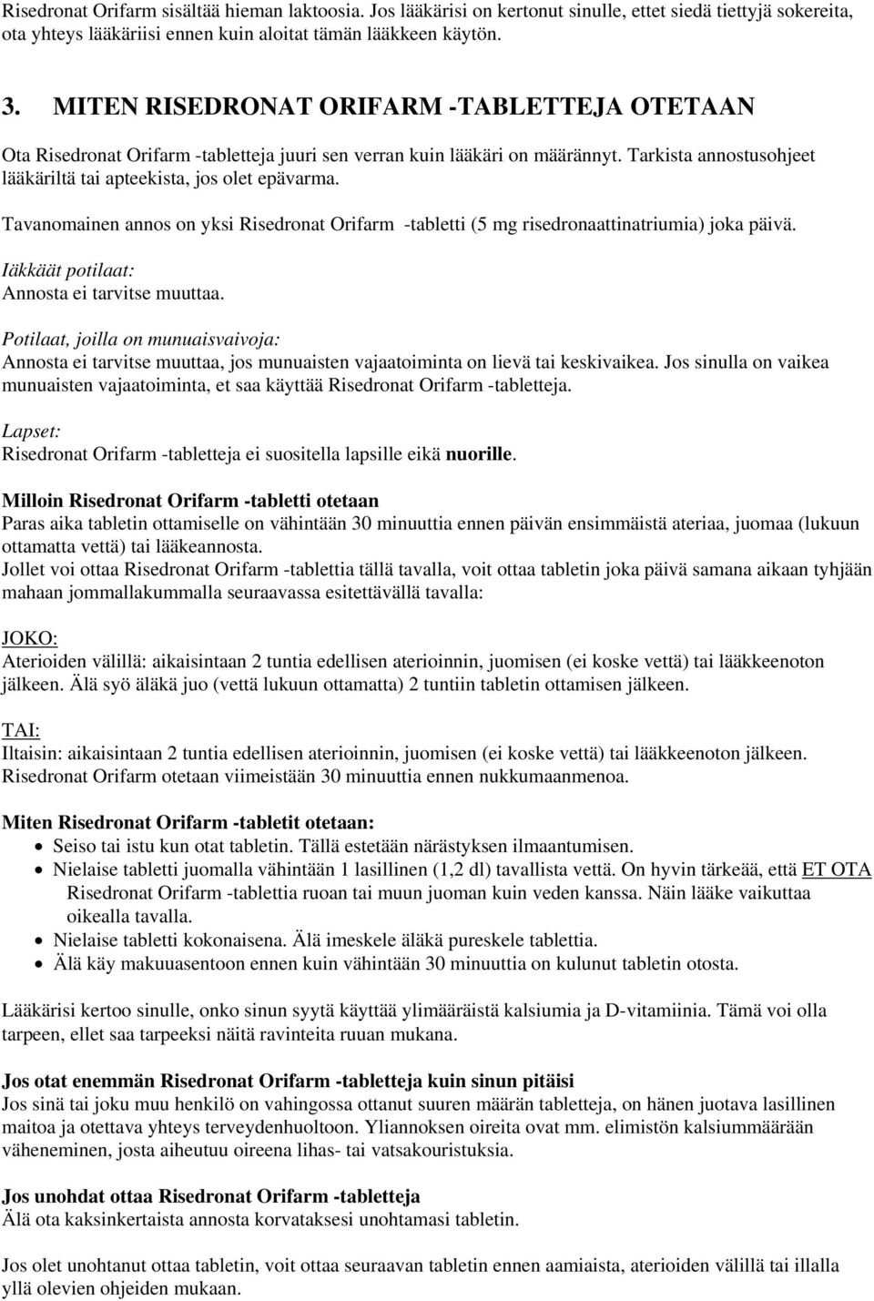 Tavanomainen annos on yksi Risedronat Orifarm -tabletti (5 mg risedronaattinatriumia) joka päivä. Iäkkäät potilaat: Annosta ei tarvitse muuttaa.