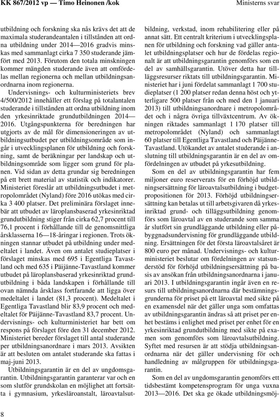 Undervisnings- och kulturministeriets brev 4/500/2012 innehåller ett förslag på totalantalen studerande i tillstånden att ordna utbildning inom den yrkesinriktade grundutbildningen 2014 2016.