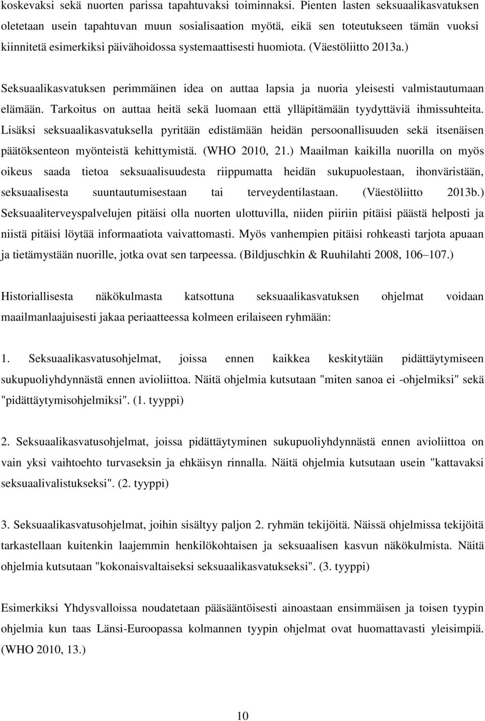 (Väestöliitto 2013a.) Seksuaalikasvatuksen perimmäinen idea on auttaa lapsia ja nuoria yleisesti valmistautumaan elämään.