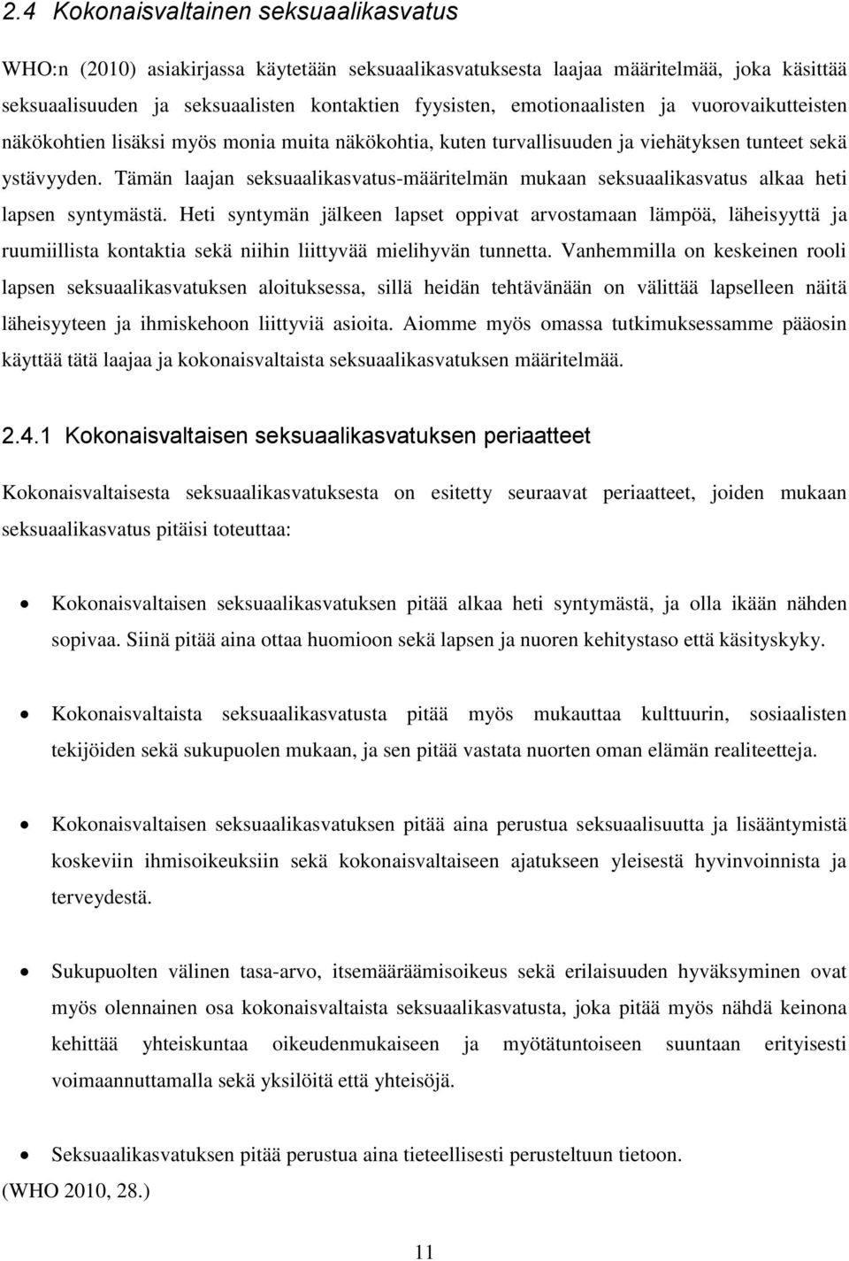 Tämän laajan seksuaalikasvatus-määritelmän mukaan seksuaalikasvatus alkaa heti lapsen syntymästä.