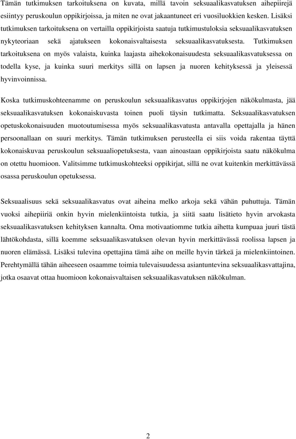 Tutkimuksen tarkoituksena on myös valaista, kuinka laajasta aihekokonaisuudesta seksuaalikasvatuksessa on todella kyse, ja kuinka suuri merkitys sillä on lapsen ja nuoren kehityksessä ja yleisessä