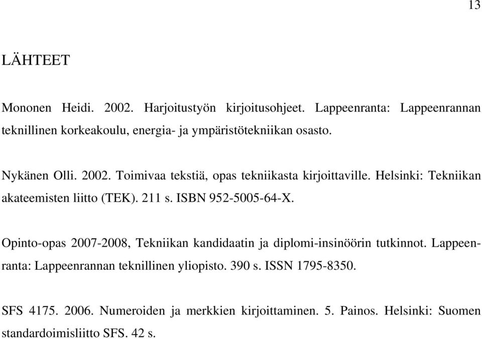 Toimivaa tekstiä, opas tekniikasta kirjoittaville. Helsinki: Tekniikan akateemisten liitto (TEK). 211 s. ISBN 952-5005-64-X.