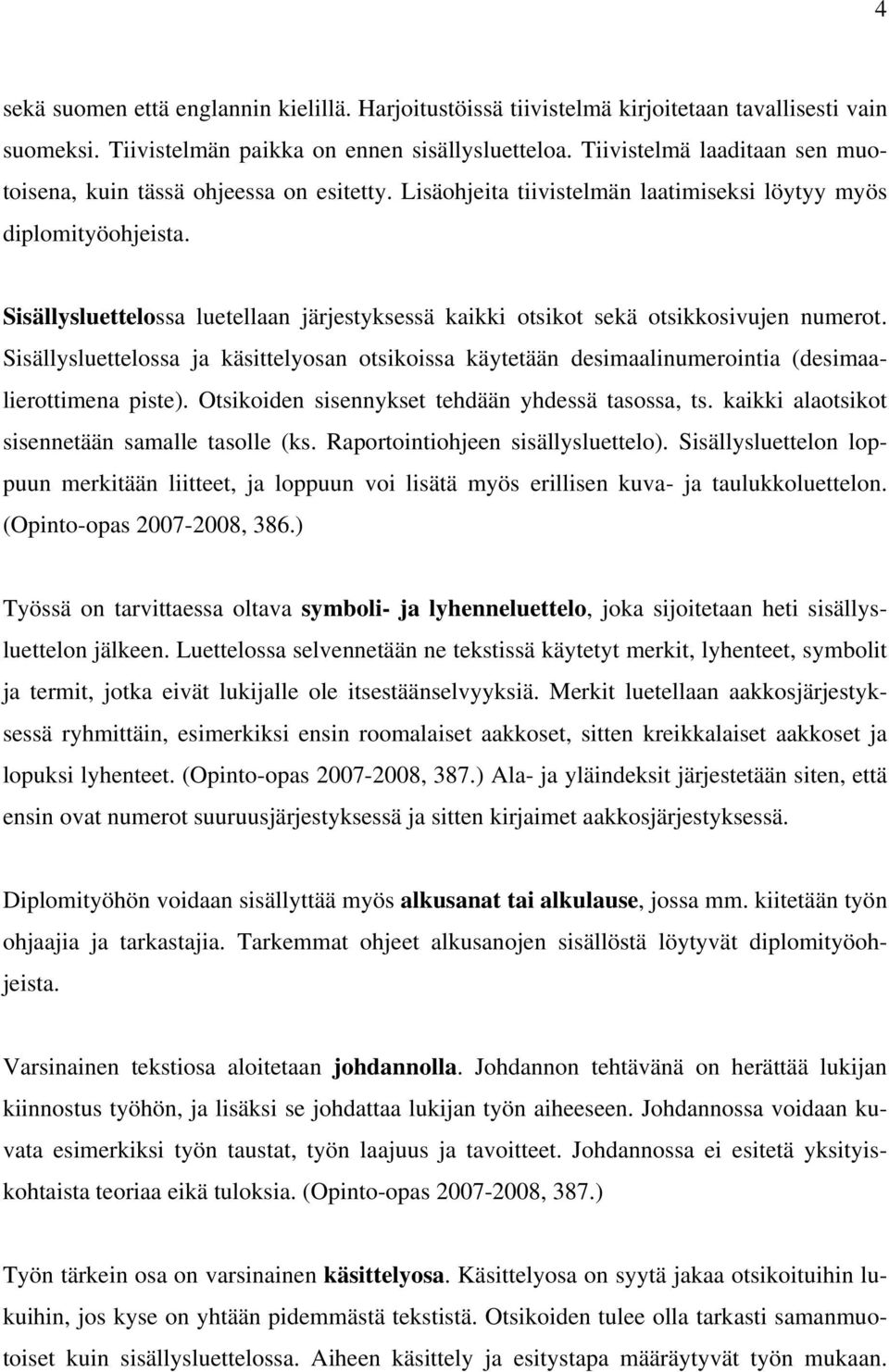 Sisällysluettelossa luetellaan järjestyksessä kaikki otsikot sekä otsikkosivujen numerot. Sisällysluettelossa ja käsittelyosan otsikoissa käytetään desimaalinumerointia (desimaalierottimena piste).