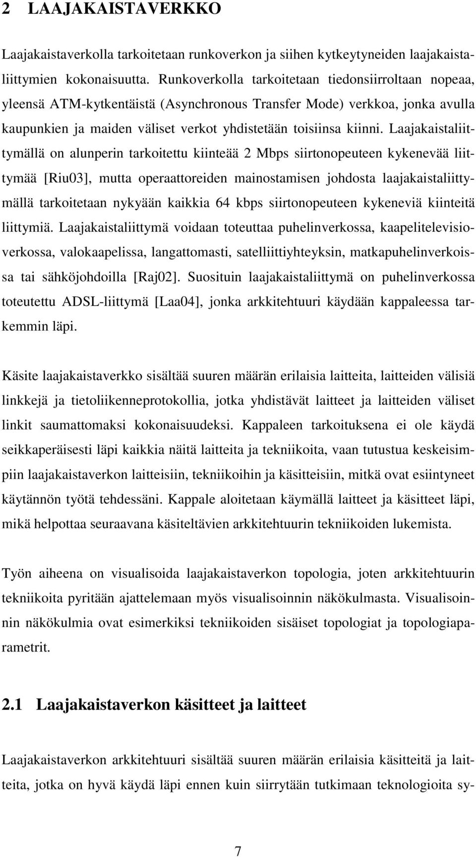 Laajakaistaliittymällä on alunperin tarkoitettu kiinteää 2 Mbps siirtonopeuteen kykenevää liittymää [Riu03], mutta operaattoreiden mainostamisen johdosta laajakaistaliittymällä tarkoitetaan nykyään