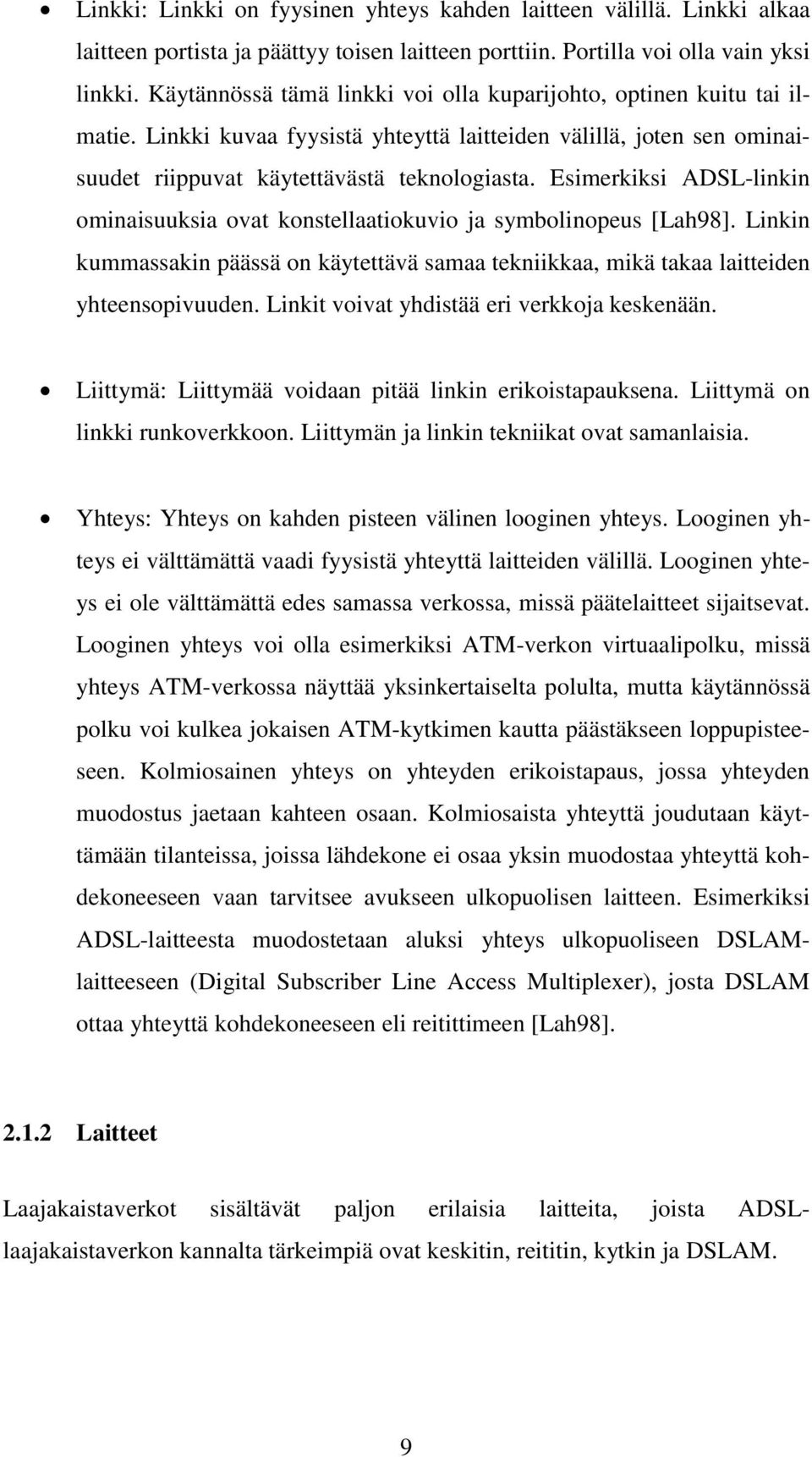 Esimerkiksi ADSL-linkin ominaisuuksia ovat konstellaatiokuvio ja symbolinopeus [Lah98]. Linkin kummassakin päässä on käytettävä samaa tekniikkaa, mikä takaa laitteiden yhteensopivuuden.