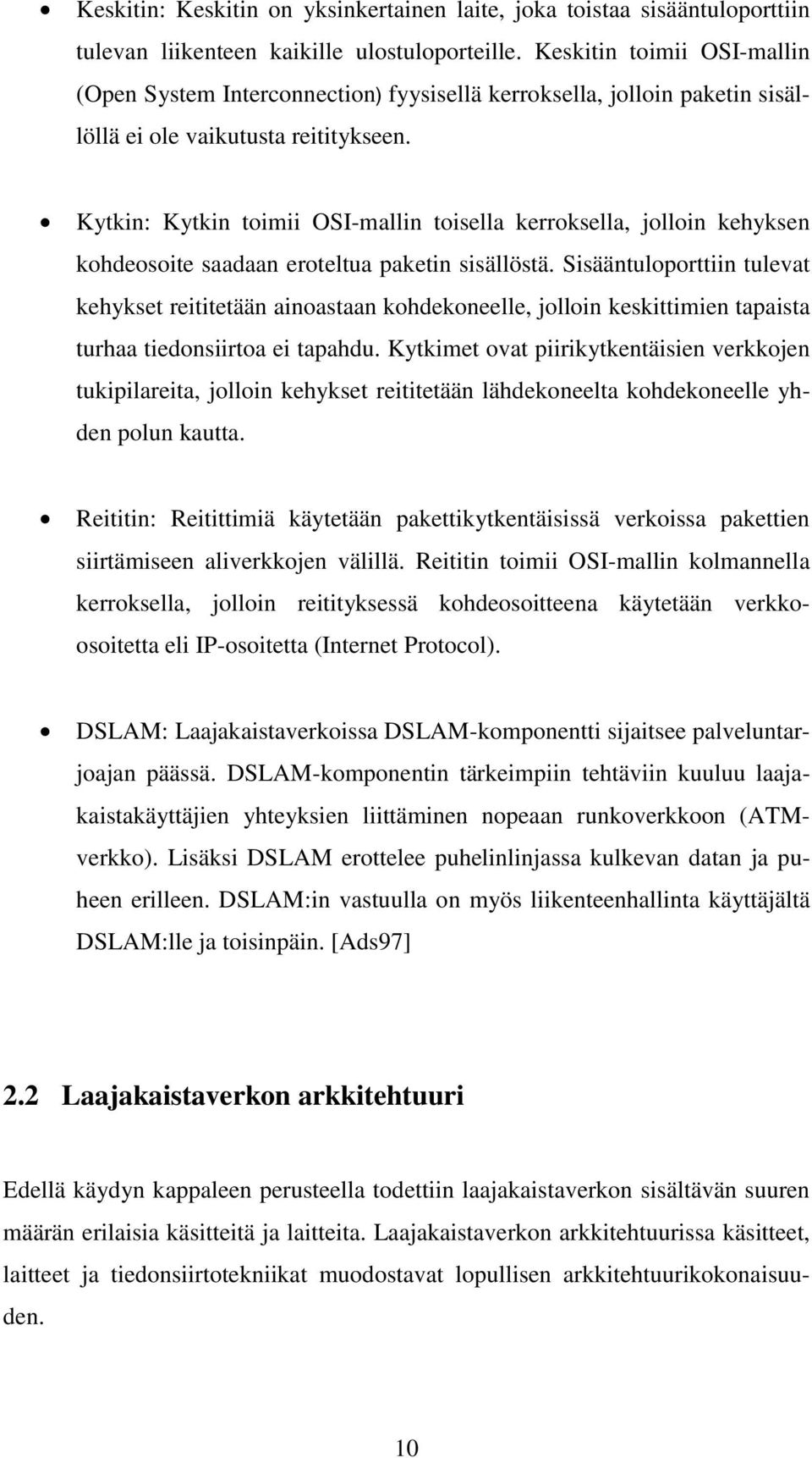 Kytkin: Kytkin toimii OSI-mallin toisella kerroksella, jolloin kehyksen kohdeosoite saadaan eroteltua paketin sisällöstä.