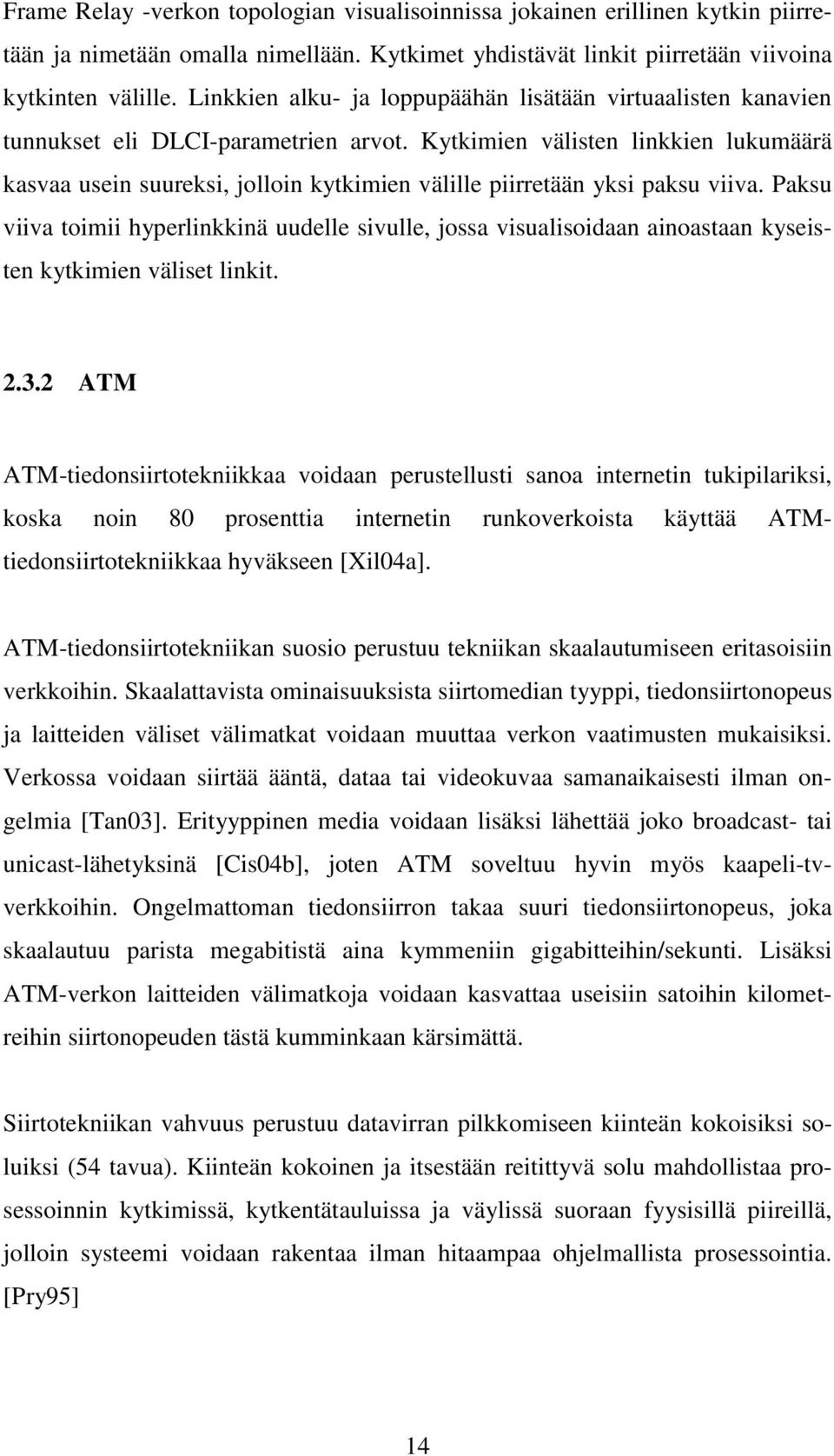 Kytkimien välisten linkkien lukumäärä kasvaa usein suureksi, jolloin kytkimien välille piirretään yksi paksu viiva.