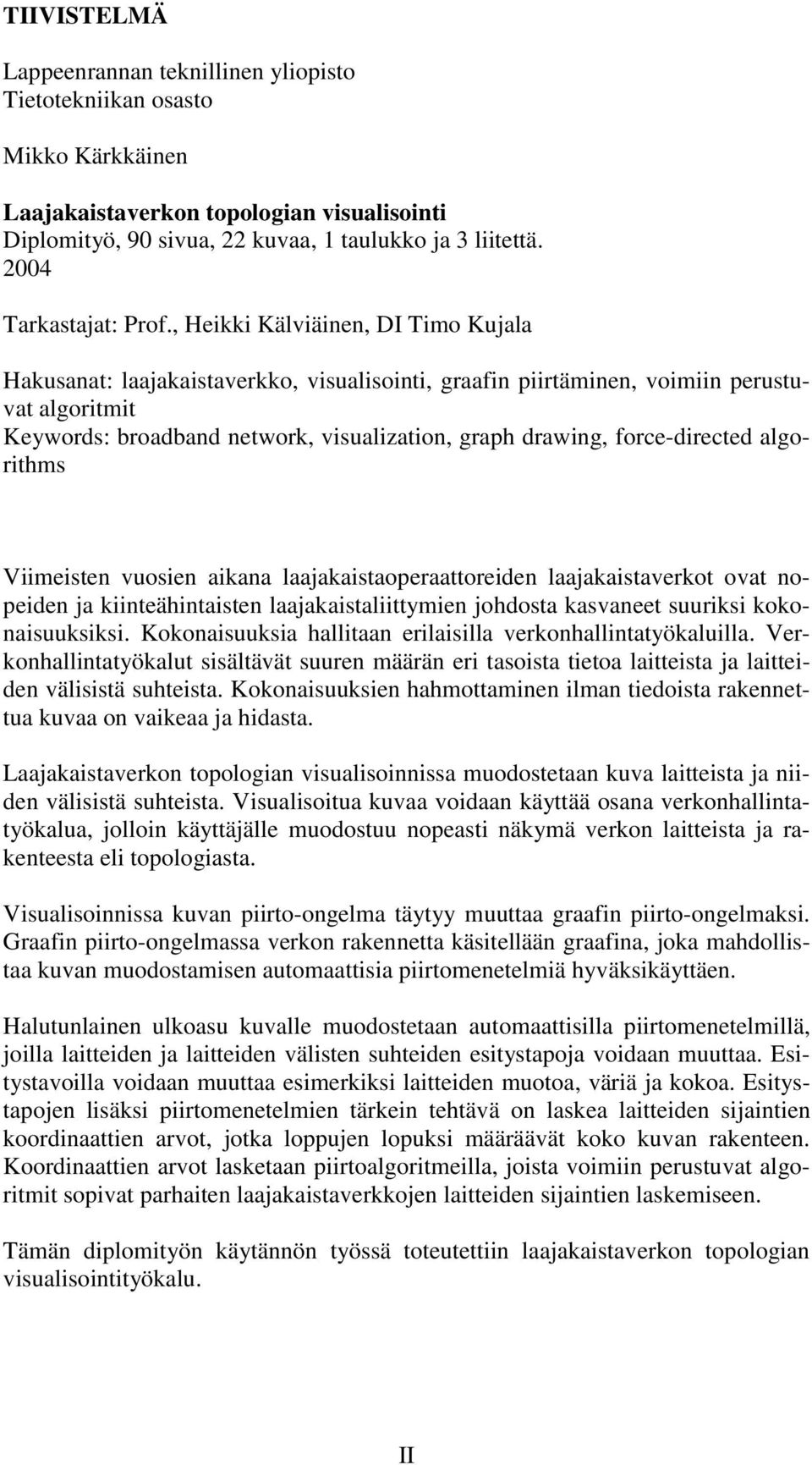 , Heikki Kälviäinen, DI Timo Kujala Hakusanat: laajakaistaverkko, visualisointi, graafin piirtäminen, voimiin perustuvat algoritmit Keywords: broadband network, visualization, graph drawing,