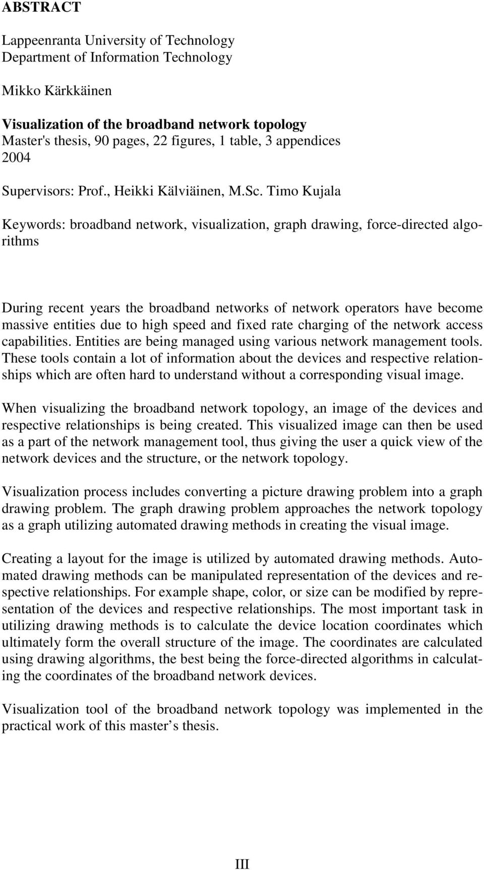 Timo Kujala Keywords: broadband network, visualization, graph drawing, force-directed algorithms During recent years the broadband networks of network operators have become massive entities due to