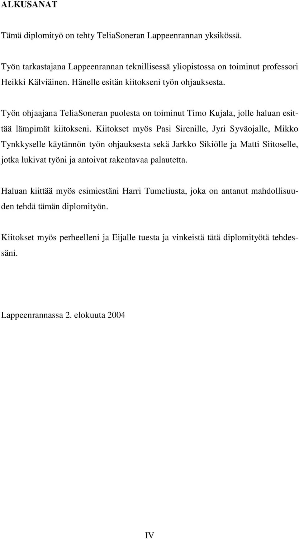 Kiitokset myös Pasi Sirenille, Jyri Syväojalle, Mikko Tynkkyselle käytännön työn ohjauksesta sekä Jarkko Sikiölle ja Matti Siitoselle, jotka lukivat työni ja antoivat rakentavaa