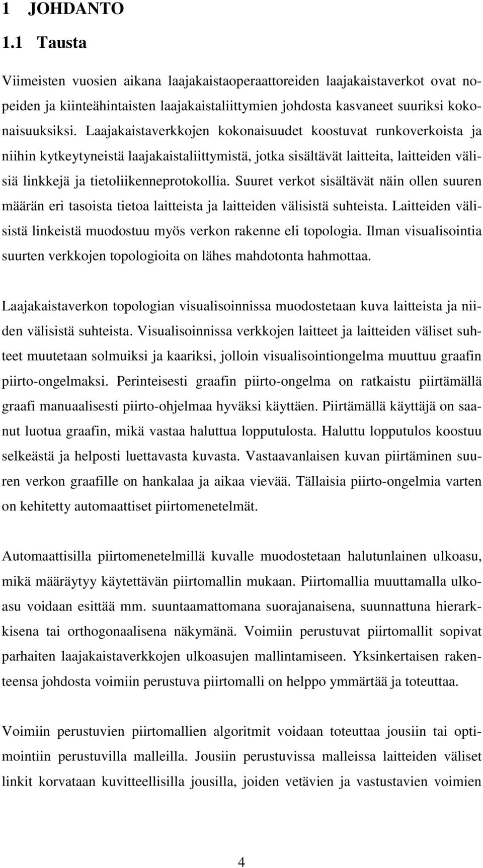 Suuret verkot sisältävät näin ollen suuren määrän eri tasoista tietoa laitteista ja laitteiden välisistä suhteista. Laitteiden välisistä linkeistä muodostuu myös verkon rakenne eli topologia.