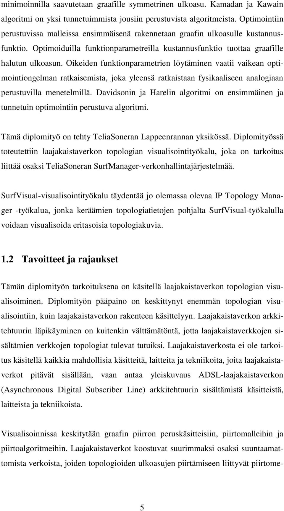 Oikeiden funktionparametrien löytäminen vaatii vaikean optimointiongelman ratkaisemista, joka yleensä ratkaistaan fysikaaliseen analogiaan perustuvilla menetelmillä.