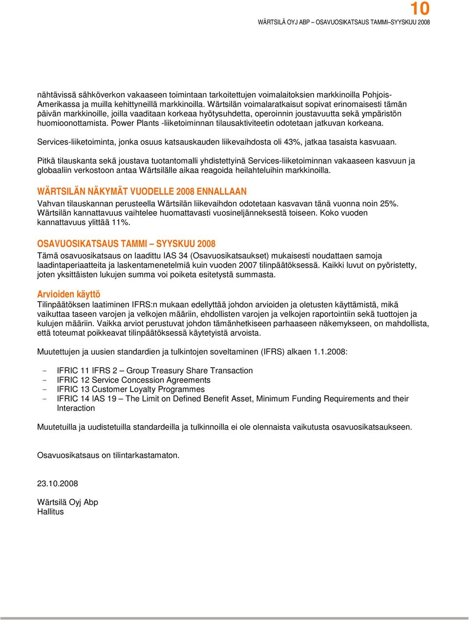 Power Plants -liiketoiminnan tilausaktiviteetin odotetaan jatkuvan korkeana. Services-liiketoiminta, jonka osuus katsauskauden liikevaihdosta oli 43%, jatkaa tasaista kasvuaan.
