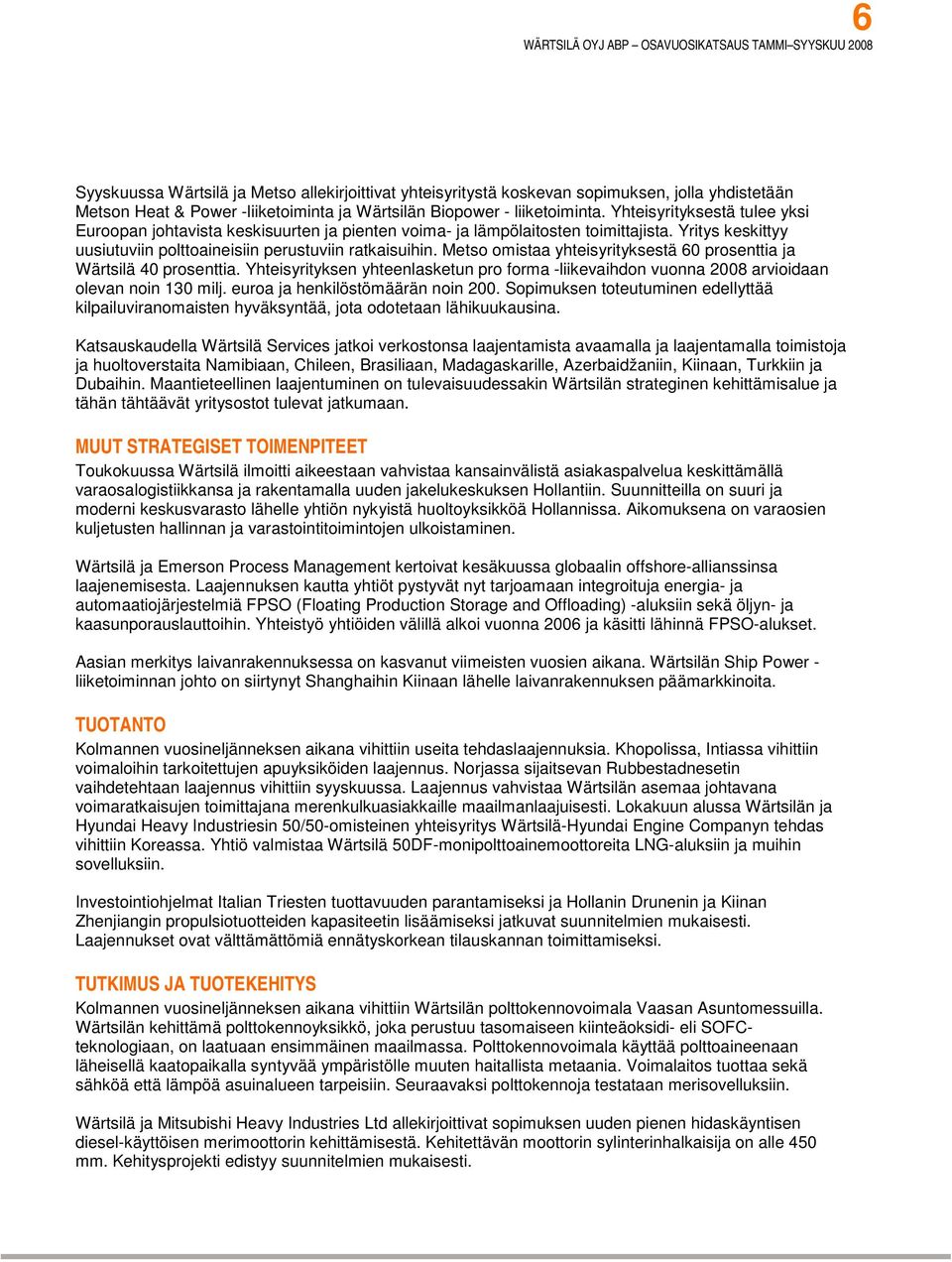 Metso omistaa yhteisyrityksestä 60 prosenttia ja Wärtsilä 40 prosenttia. Yhteisyrityksen yhteenlasketun pro forma -liikevaihdon vuonna 2008 arvioidaan olevan noin 130 milj.