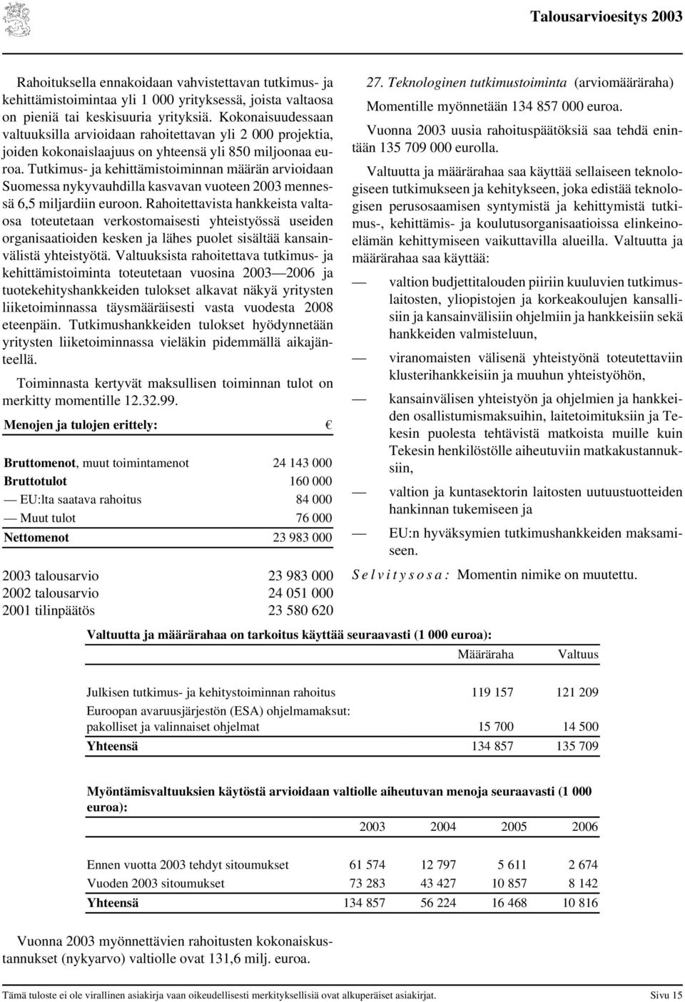 Tutkimus- ja kehittämistoiminnan määrän arvioidaan Suomessa nykyvauhdilla kasvavan vuoteen 2003 mennessä 6,5 miljardiin euroon.