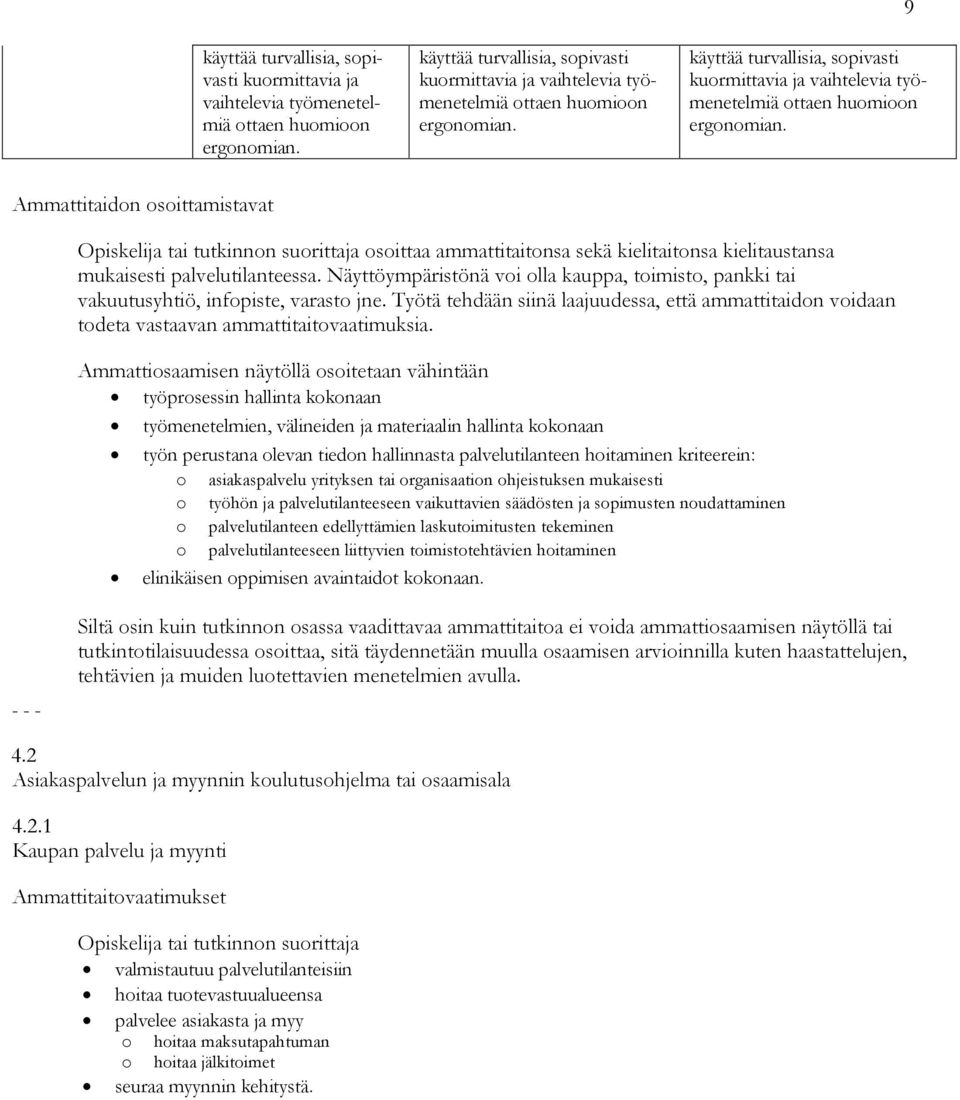 Näyttöympäristönä voi olla kauppa, toimisto, pankki tai vakuutusyhtiö, infopiste, varasto jne. Työtä tehdään siinä laajuudessa, että ammattitaidon voidaan todeta vastaavan ammattitaitovaatimuksia.