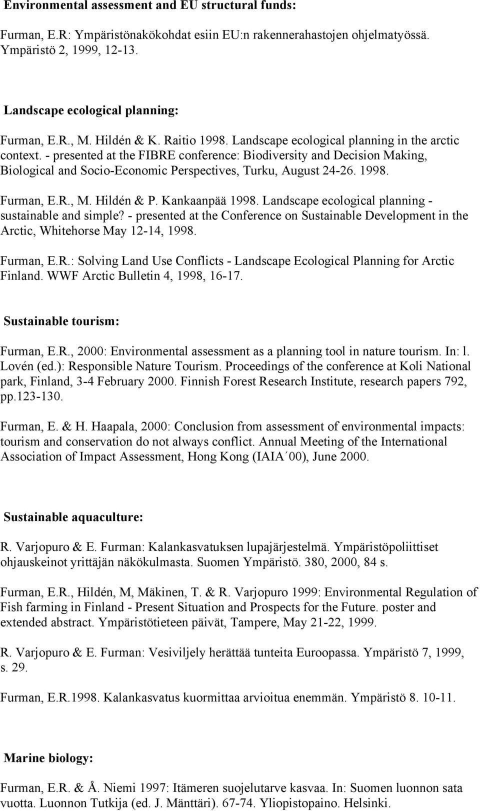 - presented at the FIBRE conference: Biodiversity and Decision Making, Biological and Socio-Economic Perspectives, Turku, August 24-26. 1998. Furman, E.R., M. Hildén & P. Kankaanpää 1998.