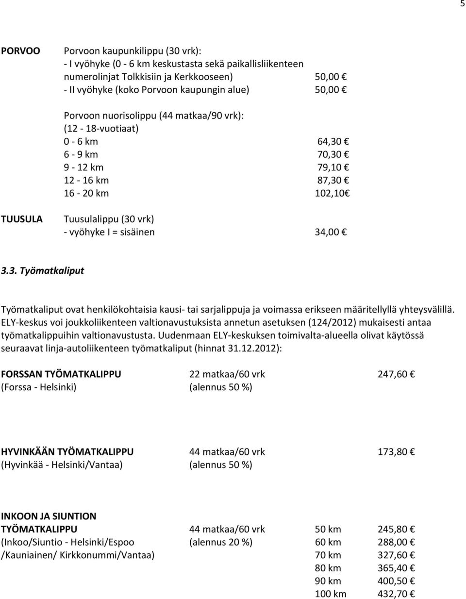 ELY keskus voi joukkoliikenteen valtionavustuksista annetun asetuksen (124/2012) mukaisesti antaa työmatkalippuihin valtionavustusta.