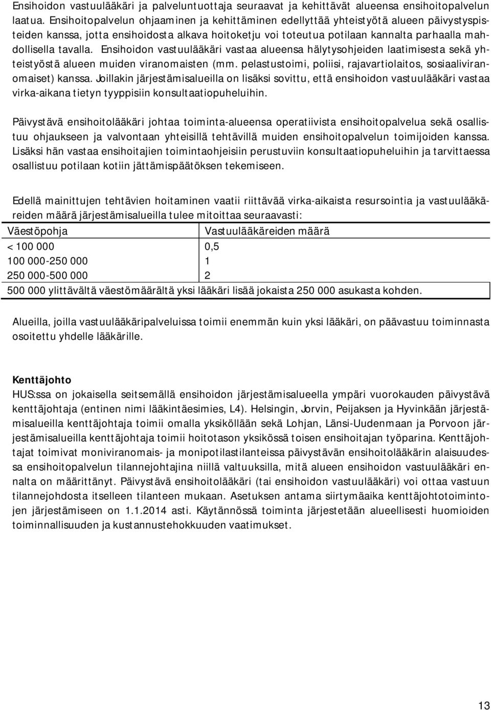 tavalla. Ensihoidon vastuulääkäri vastaa alueensa hälytysohjeiden laatimisesta sekä yhteistyöstä alueen muiden viranomaisten (mm.