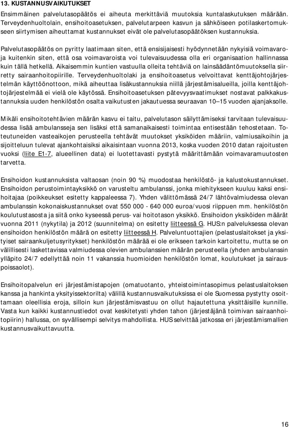 Palvelutasopäätös on pyritty laatimaan siten, että ensisijaisesti hyödynnetään nykyisiä voimavaroja kuitenkin siten, että osa voimavaroista voi tulevaisuudessa olla eri organisaation hallinnassa kuin