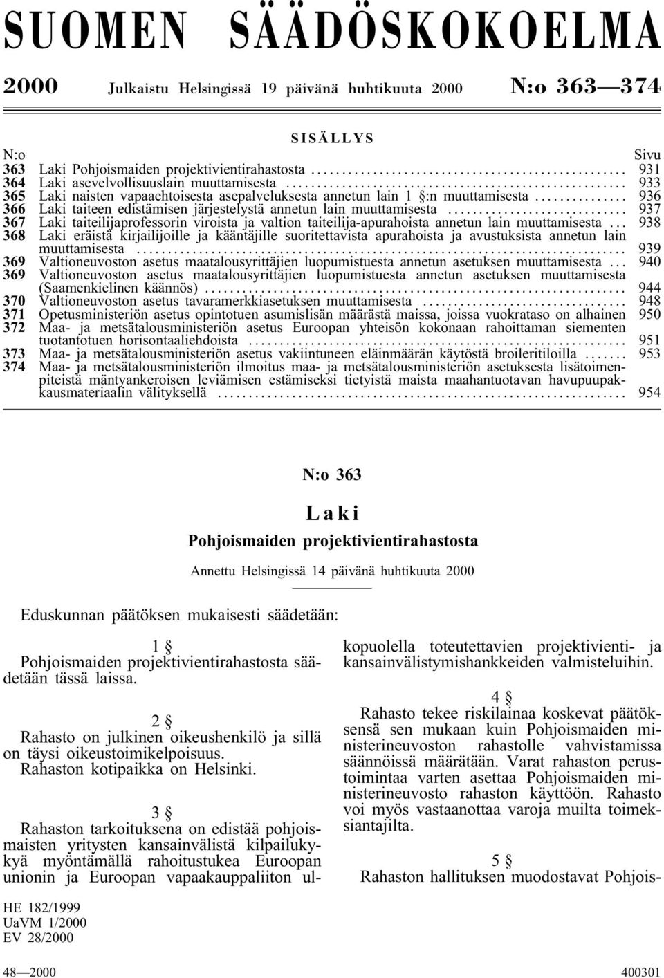 .. 936 366 Laki taiteen edistämisen järjestelystä annetun lain muuttamisesta... 937 367 Laki taiteilijaprofessorin viroista ja valtion taiteilija-apurahoista annetun lain muuttamisesta.