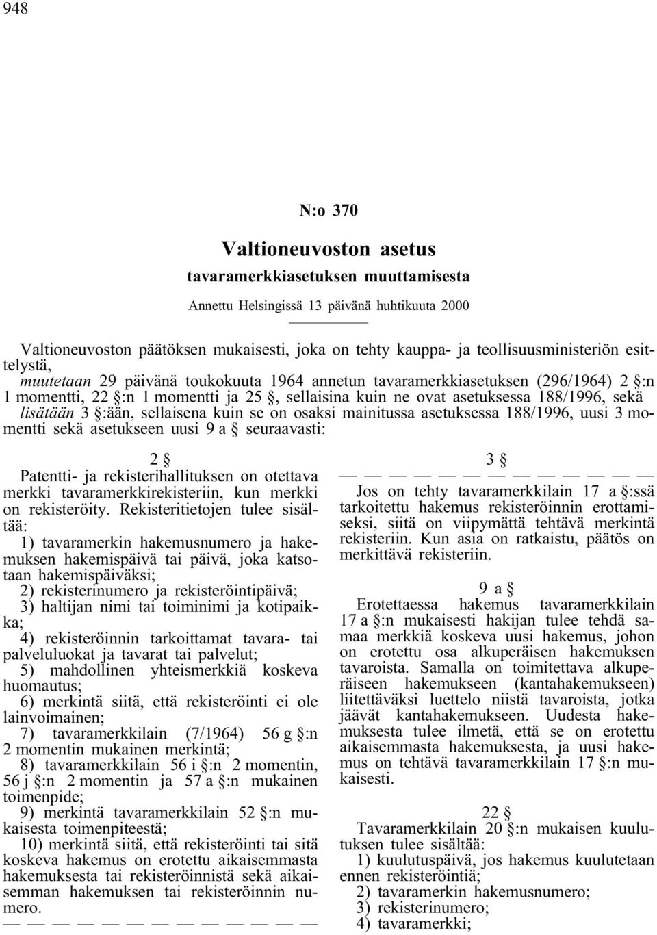 sekä lisätään 3 :ään, sellaisena kuin se on osaksi mainitussa asetuksessa 188/1996, uusi 3 momentti sekä asetukseen uusi 9 a seuraavasti: 2 Patentti- ja rekisterihallituksen on otettava merkki