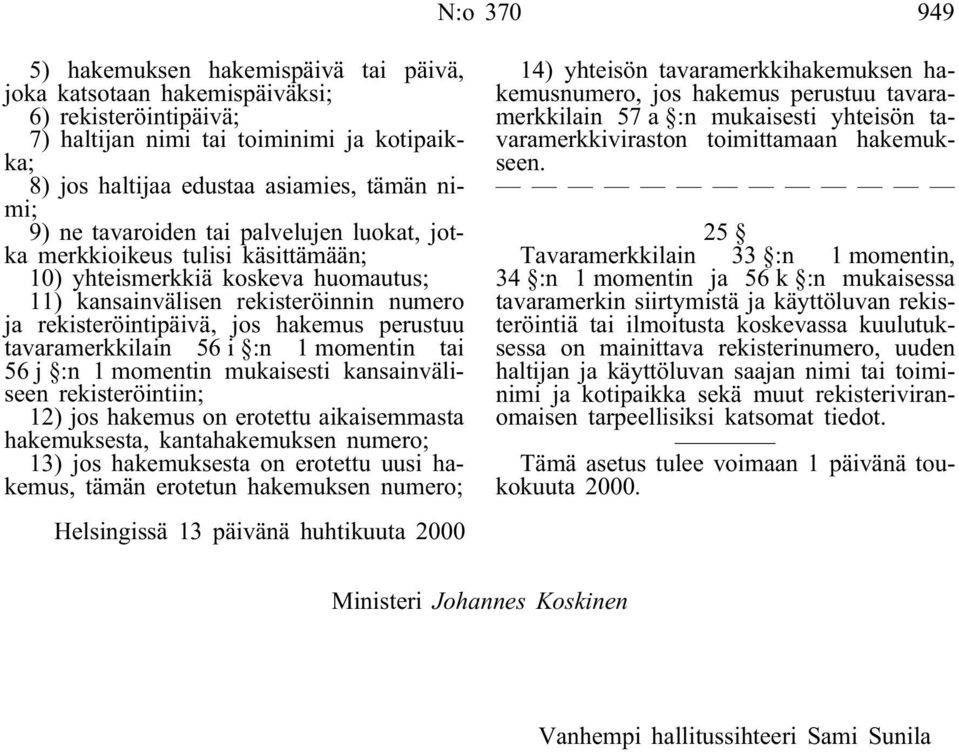 tavaramerkkilain 56 i :n 1 momentin tai 56 j :n 1 momentin mukaisesti kansainväliseen rekisteröintiin; 12) jos hakemus on erotettu aikaisemmasta hakemuksesta, kantahakemuksen numero; 13) jos