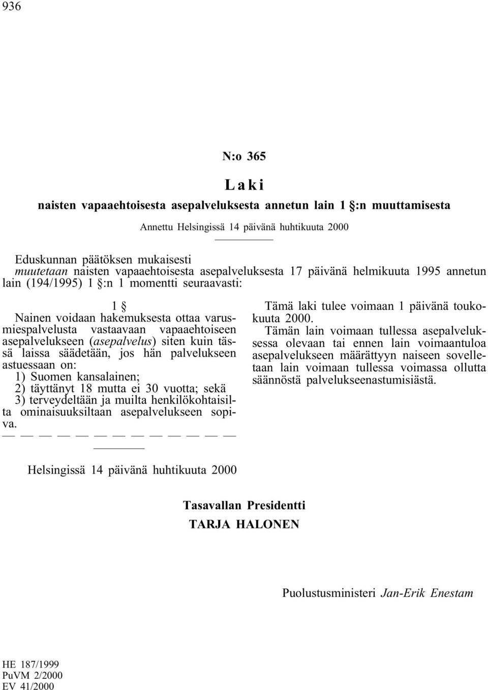 asepalvelukseen (asepalvelus) siten kuin tässä laissa säädetään, jos hän palvelukseen astuessaan on: 1) Suomen kansalainen; 2) täyttänyt 18 mutta ei 30 vuotta; sekä 3) terveydeltään ja muilta